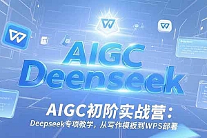 (15223期)AIGC初阶实战营:Deepseek专项教学,从写作模板到WPS部署