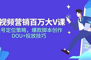 (14920期)短视频营销百万大V课,账号定位策略,爆款脚本创作,DOU+投放技巧