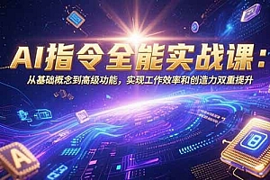 (15455期)AI指令全能实战课:从基础概念到高级功能,实现工作效率和创造力双重提升