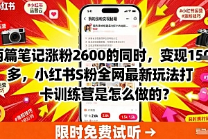 两篇笔记涨粉2600的同时,变现多张,小红书S粉全网最新玩法打卡训练营是怎么做的?