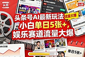 头条号AI最新玩法,小白单日5张+,娱乐赛道流量大爆