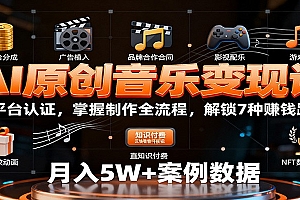 AI原创音乐变现课:学平台认证,掌握制作全流程,解锁7种赚钱路径