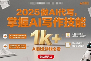 2025做AI代写,掌握AI写作技能,小白轻松上手日入1k+,AI副业挣钱必看