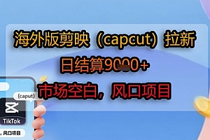 海外版剪映(capcut)拉新,日结算1k+,市场空白,风口项目