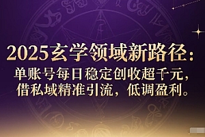 2025玄学领域新路径:单账号每日稳定创收1k+,借私域精准引流,低调盈利