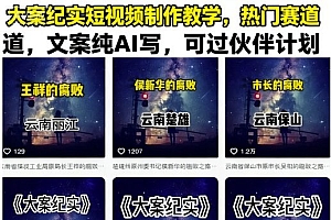 大案纪实短视频制作教学,热门赛道,文案纯AI写,可过伙伴计划