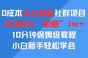 0成本小众暴利社群项目,实现每天“躺入”1k+,10分钟保姆级教程,小白新手轻松学会