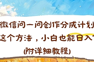 微信问一问创作分成计划,用这个方法,小白也能日入70+(附详细教程)