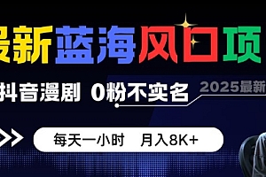 最新蓝海风口项目,抖音漫剧,0粉不实名每天一小时,月入8K+【揭秘】