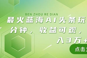 最火蓝海AI头条玩法,一天10分钟,收益可观,小白轻松月入3万+