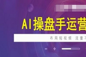 AI操盘手运营实战课程,布局短祝频,流量不会停