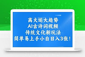 离火运大趋势,ai古诗词视频,传统文化新玩法,简单易上手小白日入3张