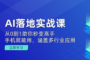 AI落地实战课:从0到1助你秒变高手,手机就能用,涵盖多行业应用