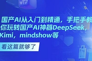 国产AI从入门到精通,手把手教你玩转国产AI神器DeepSeek,Kimi,mindshow等