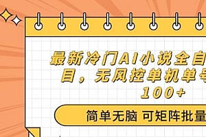 最新冷门AI小说全自动撸金项目,无风控单机单号日收益100+