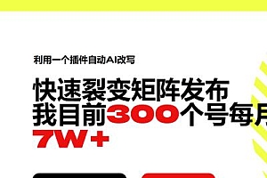 利用一个插件自动AI改写,快速裂变矩阵发布,我目前300个号每月7W+
