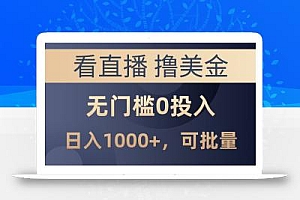 最新看直播撸美金项目,无门槛0投入,单日可达1000+,可批量复制