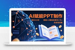 AI赋能PPT制作,每日2小时,普通人0基础实操月入7k+ 的变现攻略