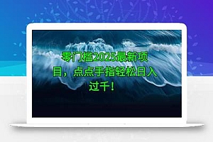 零门槛2025最新项目,点点手指轻松日入过千!