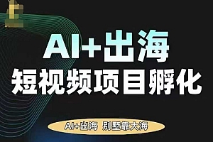 AI·TikTok AI+出海短视频项目孵化,陪你从0-1借助AI实现出海变现