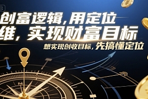 创富逻辑,用定位思维实现财富目标,想实现创收目标,先搞懂定位