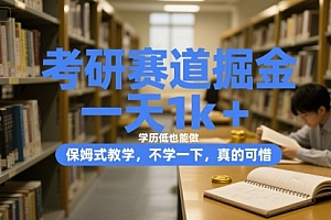 考研赛道掘金,一天1k+,学历低也能做,保姆式教学,不学一下,真的可惜【揭秘】