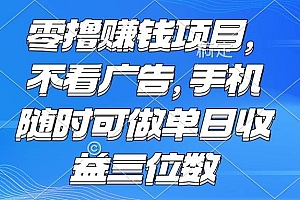 (15016期)零撸赚钱项目 不看广告 手机随时可做 单日收益三位数