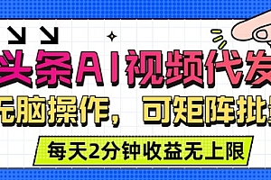 头条AI视频代发,无脑操作,可矩阵批量,每天2分钟收益无上限