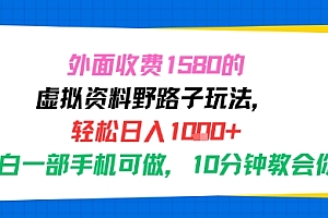 外面收费1580的虚拟资料野路子玩法,轻松日入1k+,小白一部手机可做,10分钟教会你