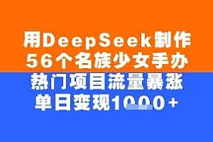 用DeepSeek制作56个名族少女手办,单日变现几张,热门项目流量暴涨