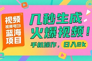 视频号蓝海项目,几秒生成火爆视频,手机操作,日入2k【揭秘】