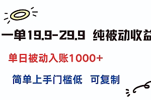 (15298期)一单19.9-29.9 纯被动收益 单日被动入账1000+ 简单上手门槛低 可复制