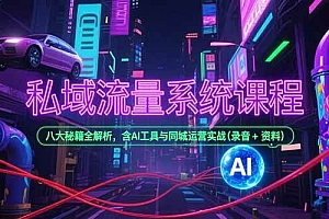 (15284期)私域流量系统课程,八大秘籍全解析,含AI工具与同城运营实战(录音+资料)