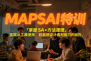MAPSAI 特训,掌握 5A + 方法论,实现从工具使用者到系统设计者的能力跃升