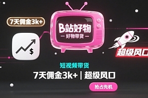 B站好物短视频带货,7天佣金3k+,超级风口【揭秘】