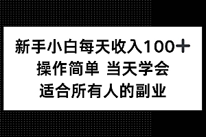 (15937期)新手小白每天收入100+,操作简单 当天学会 ,适合所有人的副业