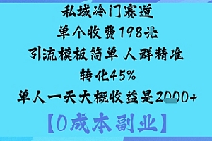 私域冷门赛道:单个收费198米引流模板简单人群精准转化45%单人一天大概收益是1k+