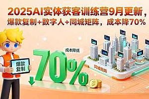 (15975期)2025AI实体获客训练营9月更新,爆款复制+数字人+同城矩阵,成本降70%