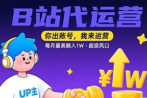 【B站代运营 】你出账号,我来运营,每月最高躺入1W,超级风口【揭秘】