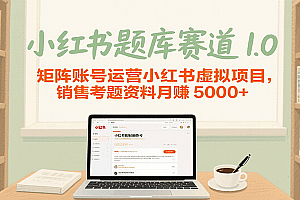 小红书题库赛道1.0,矩阵账号运营小红书虚拟项目,销售行业资格证考题资料月赚5000+