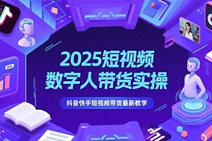 2025短视频数字人带货实操,抖音快手短视频带货最新教学