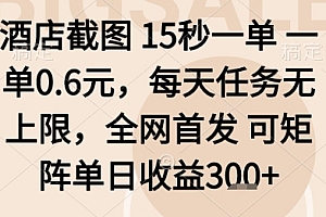 酒店截图项目,15秒一单,一单0.6米,每天任务无上限,全网首发可矩阵单日收益3张+【揭秘】