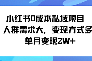 小红书0成本私域项目,人群需求大,变现方式多单月变现2W+