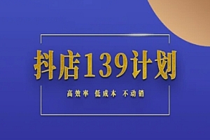 抖店139计划实录手册不动销起店实操方法论,高效率低成本不动销
