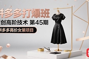 拼多多打爆班原创高阶技术第45期,拼多多高价女装项目