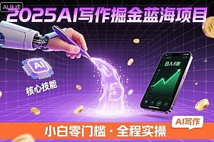 2025AI写作掘金蓝海项目,掌握AI核心技能,稳定日入5张,小白都能做