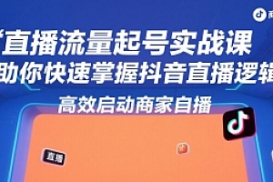 直播流量起号实战课,助你快速掌握抖音直播逻辑,高效启动商家自播
