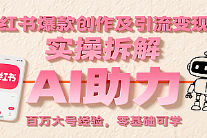 小红书爆款创作及引流变现课:实操拆解,AI助力,百万大号经验,零基础可学