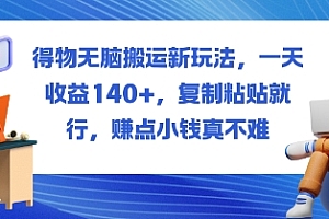 得物无脑搬运新玩法,一天收益140+,复制粘贴就行,賺点小钱真不难