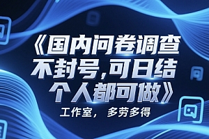 国内问卷调查,不封号,可日结,多劳多得,工作室,个人都可做